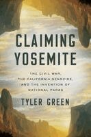 Tyler Green - Claiming Yosemite: The Civil War, the California Genocide, and the Invention of National Parks, Inbunden