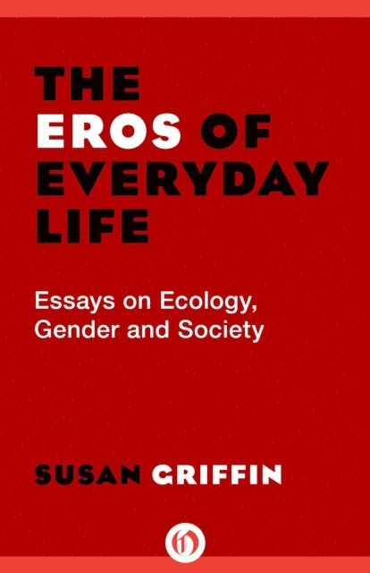 Susan Griffin - Eros of Everyday Life, E-bok