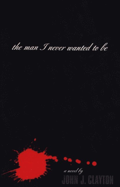 John J. Clayton - Man I Never Wanted To Be, E-bok