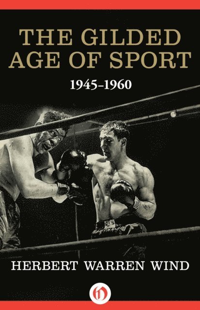 Herbert Warren Wind - Gilded Age of Sport, 1945-1960, E-bok