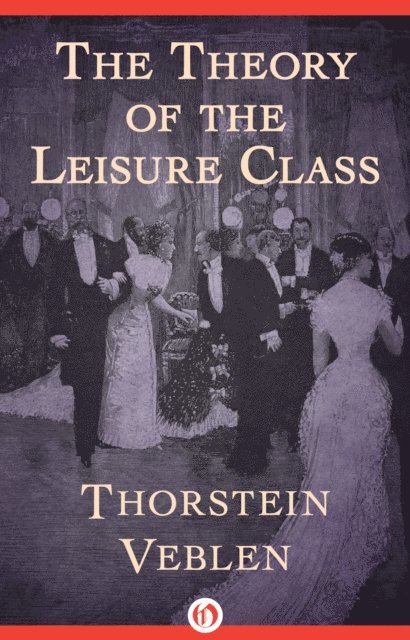 Thorstein Veblen - Theory of the Leisure Class, E-bok