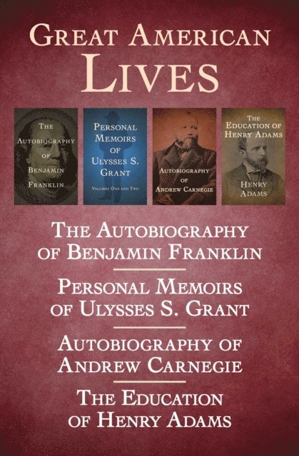 Henry Adams, Andrew Carnegie, Ulysses S. Grant, Benjamin Franklin - Great American Lives, E-bok