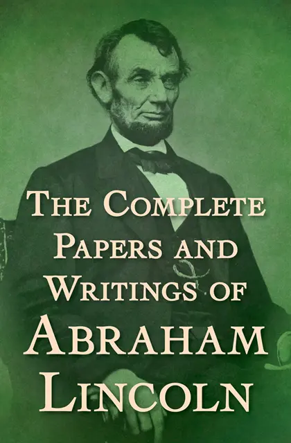 Complete Papers and Writings of Abraham Lincoln