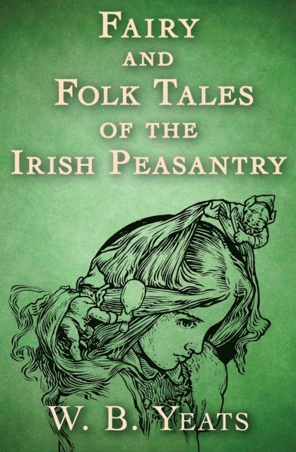 W. B. Yeats - Fairy and Folk Tales of the Irish Peasantry, E-bok