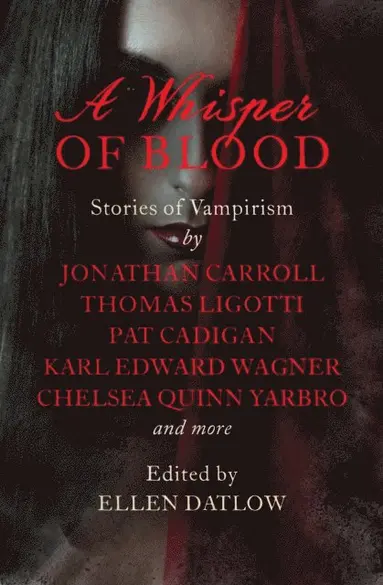 Garry Kilworth, Robert Holdstock, Pat Cadigan, K. W. Jeter, Chelsea Quinn Yarbro, Thomas Tessier, Melissa Snodgrass, Jack Womack, David J. Schow, Melissa Mia Hall, Thomas Ligotti, Jonathan Carroll, Rick Wilber, Barry N. Malzberg, Elizabeth Massie, Kathe Koja, Robert Silverberg, Karl Edward Wagner, Suzy McKee Charnas, Ellen Datlow - Whisper of Blood, E-bok