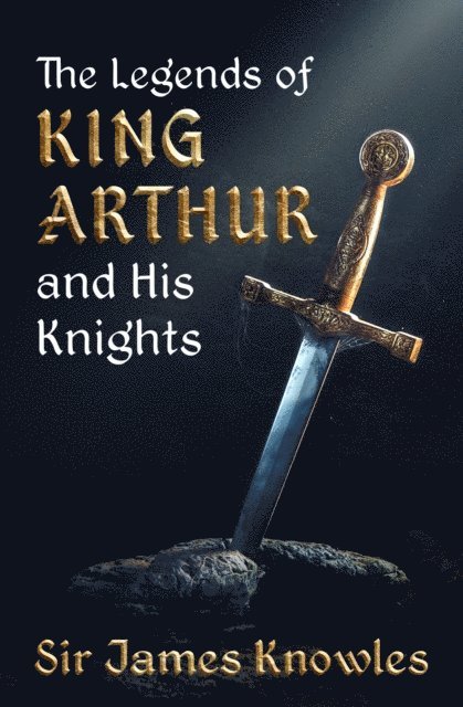 James Knowles - Legends of King Arthur and His Knights, E-bok