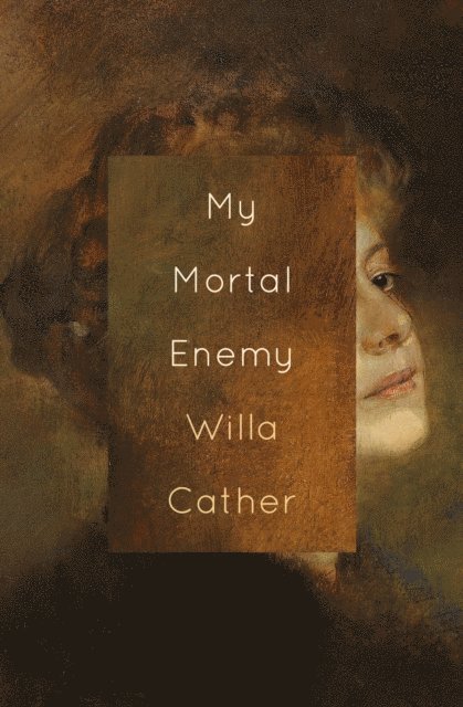 Willa Cather - My Mortal Enemy, E-bok