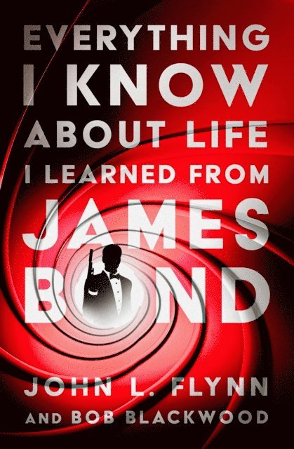Bob Blackwood, John L. Flynn - Everything I Know About Life I Learned From James Bond, E-bok