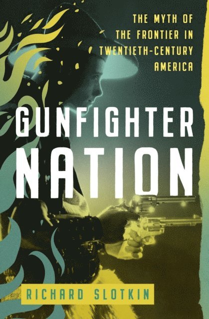 Richard Slotkin - Gunfighter Nation, E-bok