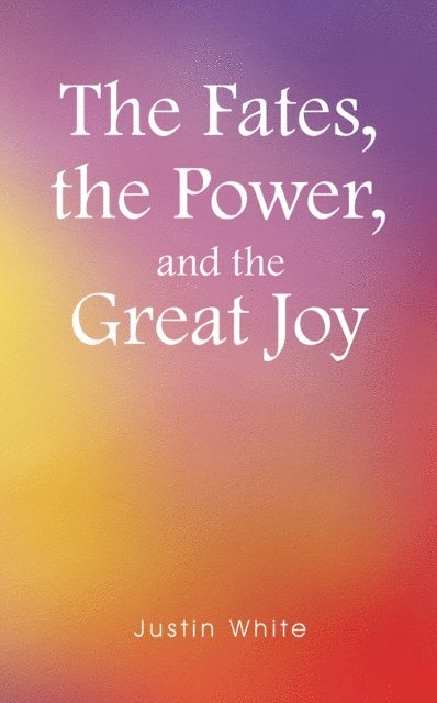 Justin White - Fates, the Power, and the Great Joy, E-bok