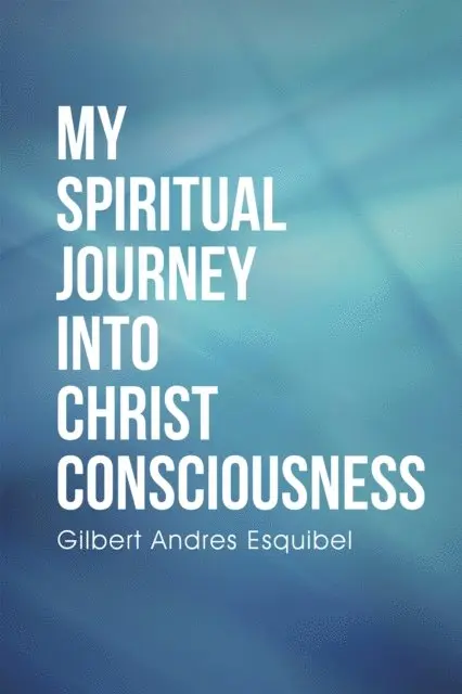 Gilbert Andres Esquibel - My Spiritual Journey into Christ Consciousness, E-bok. Tillgänglighet: Lägg i varukorg
