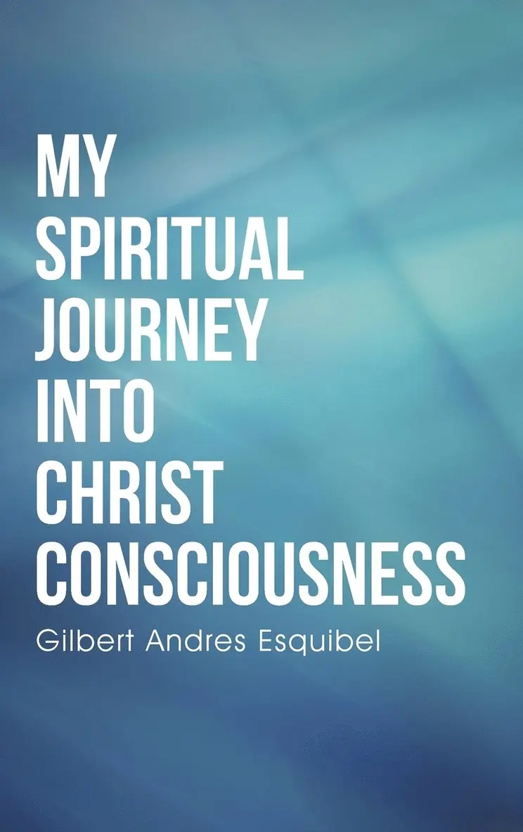 Gilbert Andres Esquibel - My Spiritual Journey into Christ Consciousness, Inbunden. Tillgänglighet: Lägg i varukorg