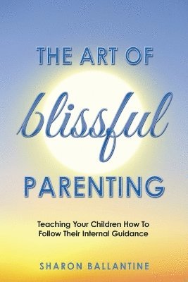 Sharon Ballantine - Art of Blissful Parenting, Häftad