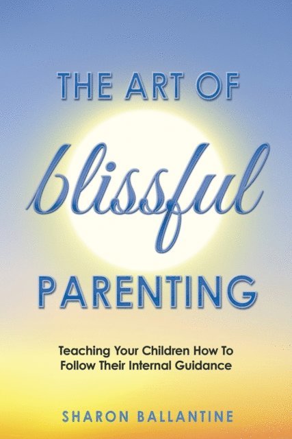 Sharon Ballantine - Art of Blissful Parenting, E-bok