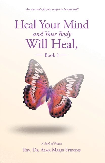 Rev. Dr. Alma Marie Stevens - Heal Your Mind and Your Body Will Heal, Book 1, E-bok