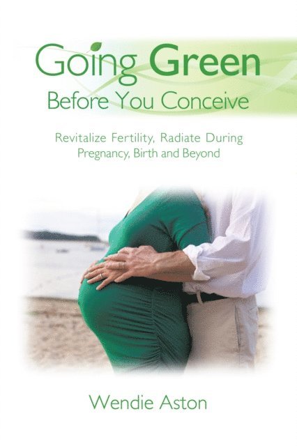 Wendie Aston - Going Green Before You Conceive, E-bok. Tillgänglighet: Lägg i varukorg