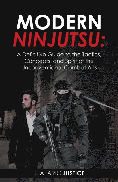 J. Alaric Justice - Modern Ninjutsu: a Definitive Guide to the Tactics, Concepts, and Spirit of the Unconventional Combat Arts, E-bok. Tillgänglighet: Lägg i varukorg