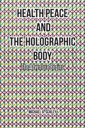 Health Peace and the Holographic Body