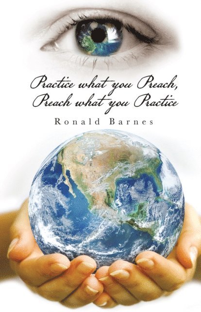 Ronald Barnes - Practice What You Preach, Preach What You Practice, E-bok