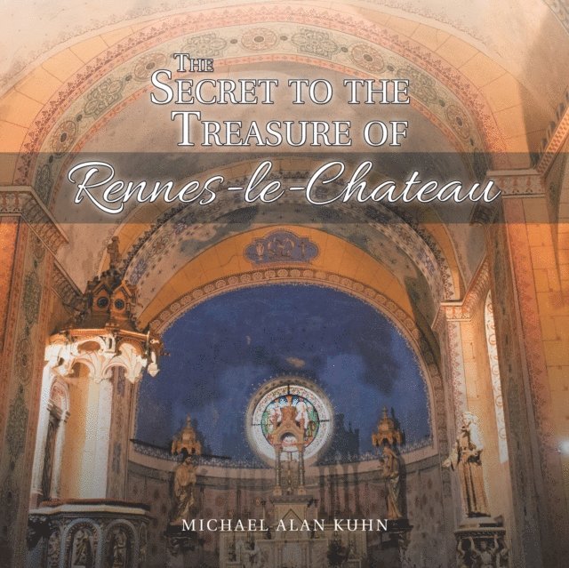 Michael Alan Kuhn - Secret to the Treasure of Rennes-Le-Chateau, E-bok