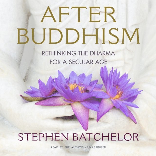 Stephen Batchelor - After Buddhism, Ljudbok