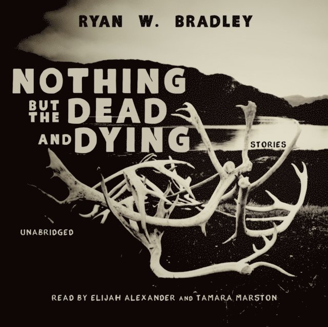 Ryan W. Bradley - Nothing but the Dead and Dying, Ljudbok