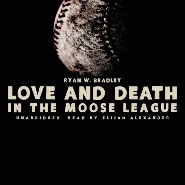 Ryan W. Bradley - Love and Death in the Moose League, Ljudbok