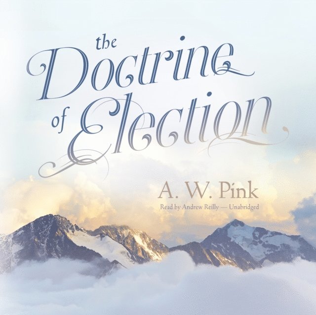 Arthur W. Pink - Doctrine of Election, Ljudbok