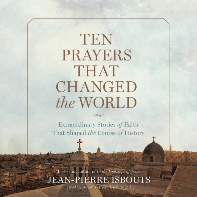 Jean-Pierre Isbouts - Ten Prayers That Changed the World, Ljudbok
