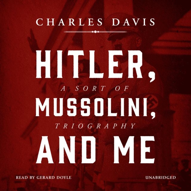 Charles Davis - Hitler, Mussolini, and Me, Ljudbok