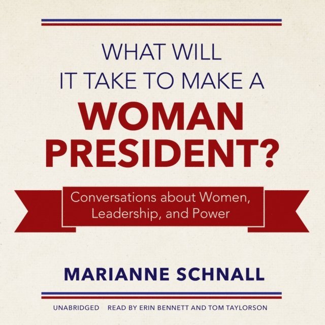 Marianne Schnall - What Will It Take to Make a Woman President?, Ljudbok