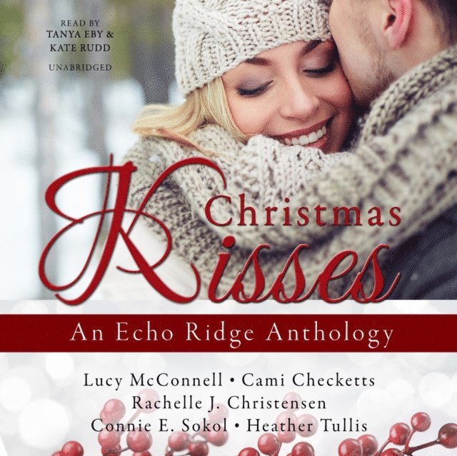 Heather Tullis, Connie E. Sokol, Rachelle J. Christensen, Cami Checketts, Lucy McConnell - Christmas Kisses, Ljudbok