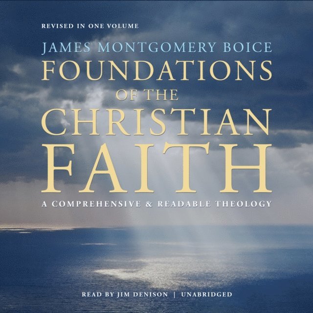 Jim Denison, James Montgomery Boice - Foundations of the Christian Faith, Revised in One Volume, Ljudbok