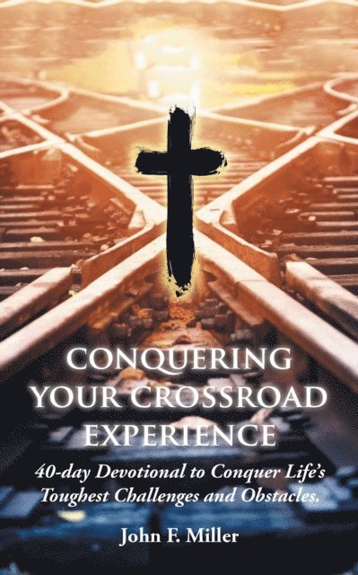 John F. Miller - Conquering Your Crossroad Experience, E-bok