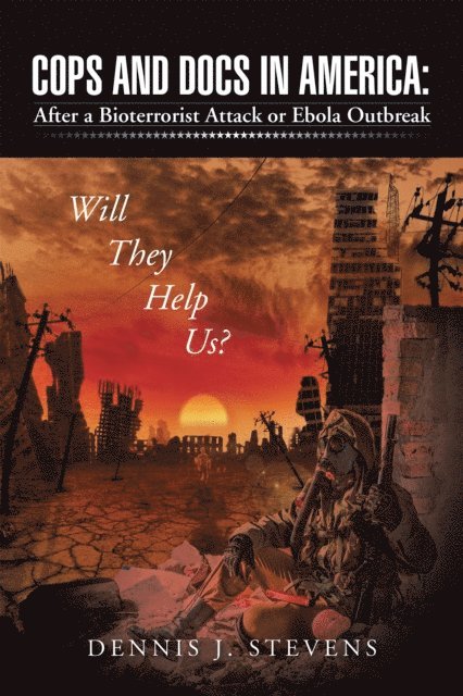 Dennis J. Stevens - Cops and Docs in America: After a Bioterrorist Attack or Ebola Outbreak Will They Help Us?, E-bok