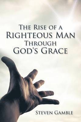 Steven Gamble - Rise of a Righteous Man Through God's Grace, Häftad. Tillgänglighet: Lägg i varukorg
