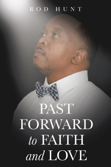 Rod Hunt - Past Forward to Faith and Love, E-bok