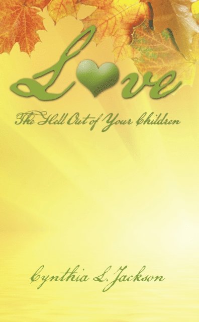 Cynthia L. Jackson - Love the Hell out of Your Children, E-bok