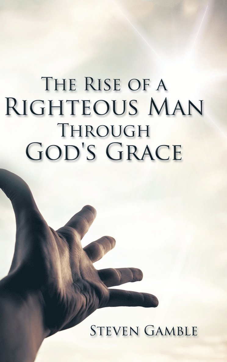 Steven Gamble - Rise of a Righteous Man Through God's Grace, Inbunden. Tillgänglighet: Lägg i varukorg