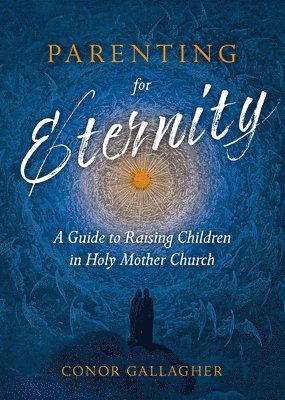 Conor Gallagher - Parenting for Eternity: A Guide to Raising Children in Holy Mother Church, Häftad. Tillgänglighet: Lägg i varukorg