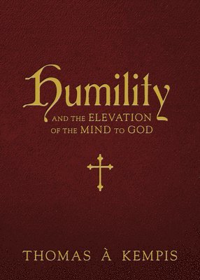 Thomas À. Kempis - Humility and the Elevation of the Mind to God, Inbunden