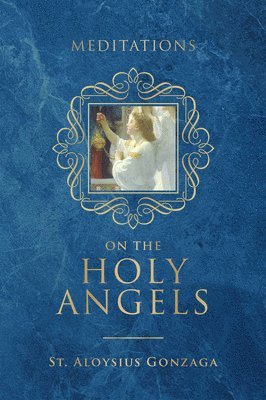 St Aloysius Gonzaga - Meditations on the Holy Angels, Inbunden