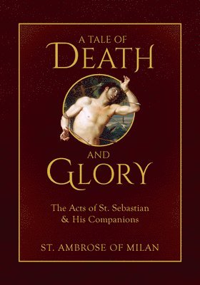 St Ambrose of Milan - A Tale of Death and Glory: The Acts of St. Sebastian and His Companions, Inbunden