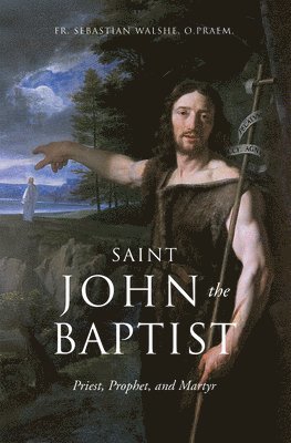 Sebastian Walshe Opraem - Saint John the Baptist, Inbunden