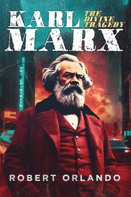 Robert Orlando - Karl Marx: The Divine Tragedy, Inbunden