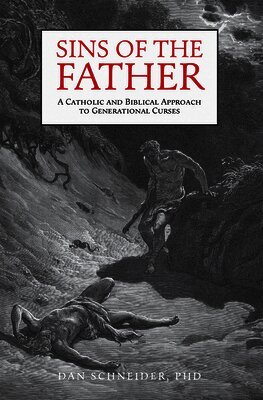 Dan Schneider - Sins of the Father: A Catholic and Biblical Approach to Generational Curses, Inbunden