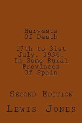 Lewis Jones - Harvests Of Death. 17th to 31st July, 1936, In Some Rural Provinces Of Spain., Häftad