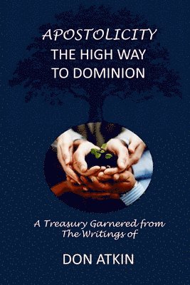 Don Atkin - Apostolicity - The High Way to Dominion: A Treasury Garnered from the Writings of Don Atkin, Häftad. Tillgänglighet: Lägg i varukorg