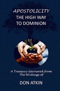 Apostolicity - The High Way to Dominion: A Treasury Garnered from the Writings of Don Atkin