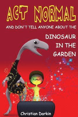 Christian Darkin - Act Normal - And Don't Tell Anyone About The Dinosaur In The Garden, Häftad. Tillgänglighet: Lägg i varukorg